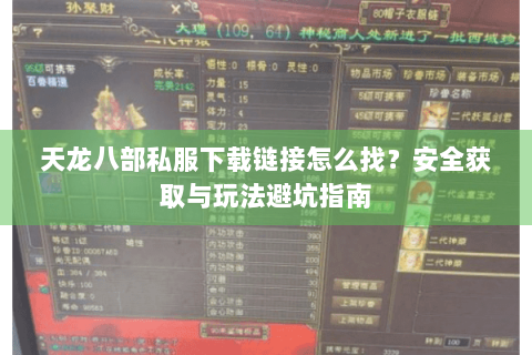 天龙八部私服下载链接怎么找？安全获取与玩法避坑指南