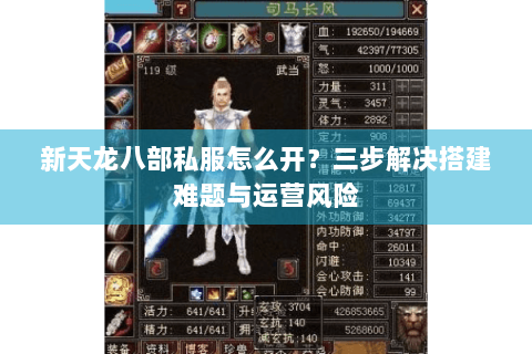新天龙八部私服怎么开？三步解决搭建难题与运营风险