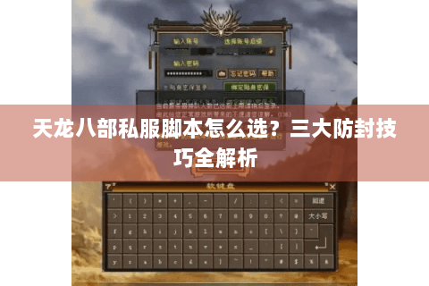 天龙八部私服脚本怎么选？三大防封技巧全解析