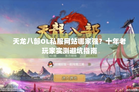 天龙八部OL私服网站哪家强？十年老玩家实测避坑指南