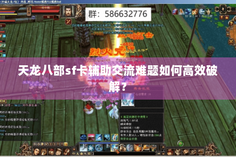 天龙八部sf卡辅助交流难题如何高效破解？