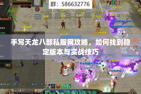 手写天龙八部私服网攻略，如何找到稳定版本与实战技巧