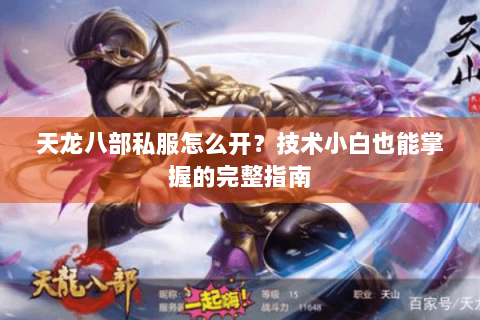 天龙八部私服怎么开？技术小白也能掌握的完整指南