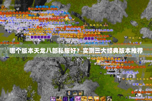 哪个版本天龙八部私服好？实测三大经典版本推荐