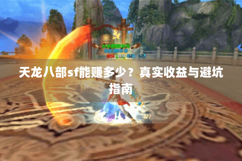 天龙八部sf能赚多少？真实收益与避坑指南