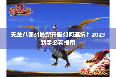 天龙八部sf最新开服如何避坑？2023新手必看指南