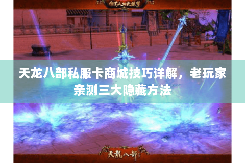 天龙八部私服卡商城技巧详解，老玩家亲测三大隐藏方法