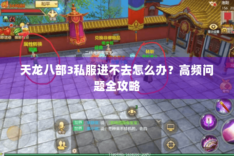 天龙八部3私服进不去怎么办？高频问题全攻略