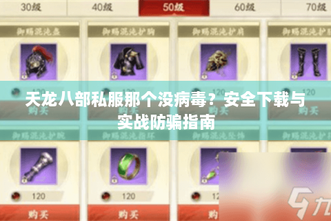 天龙八部私服那个没病毒?安全下载与实战防骗指南 天龙八部私服那个没病毒?安全下载与实战防骗指南
