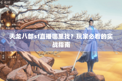 天龙八部sf直播哪里找？玩家必看的实战指南