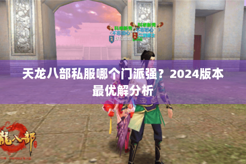 天龙八部私服哪个门派强？2024版本最优解分析