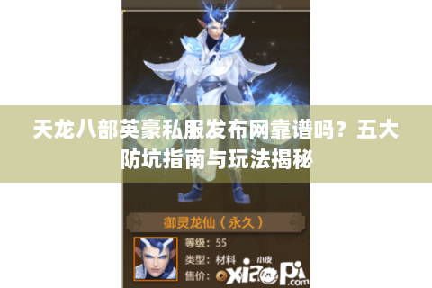 天龙八部英豪私服发布网靠谱吗？五大防坑指南与玩法揭秘