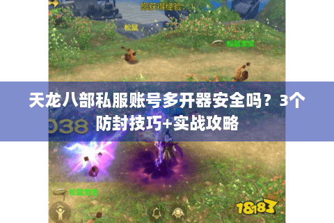 天龙八部私服账号多开器安全吗？3个防封技巧+实战攻略
