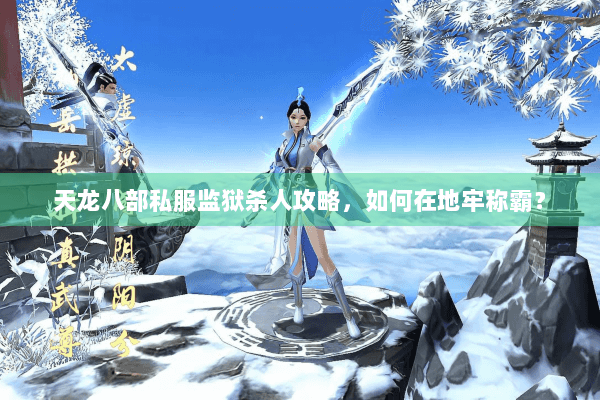 天龙八部私服监狱杀人攻略，如何在地牢称霸？