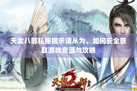 天龙八部私服提示请从为，如何安全获取游戏资源与攻略