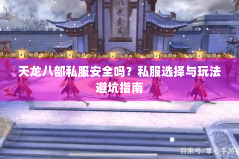 天龙八部私服安全吗？私服选择与玩法避坑指南