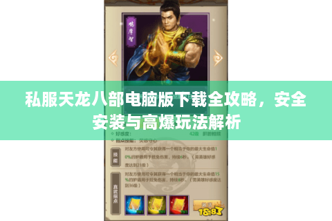 私服天龙八部电脑版下载全攻略,安全安装与高爆玩法解析 私服天龙八部电脑版下载全攻略,安全安装与高爆玩法解析