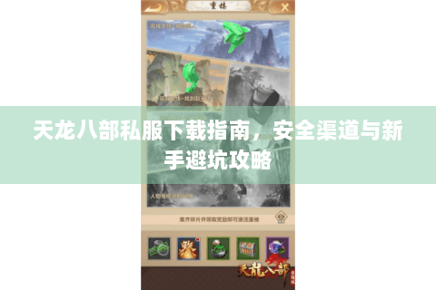天龙八部私服下载指南，安全渠道与新手避坑攻略