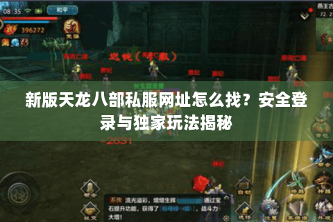 新版天龙八部私服网址怎么找？安全登录与独家玩法揭秘