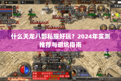 什么天龙八部私服好玩？2024年实测推荐与避坑指南