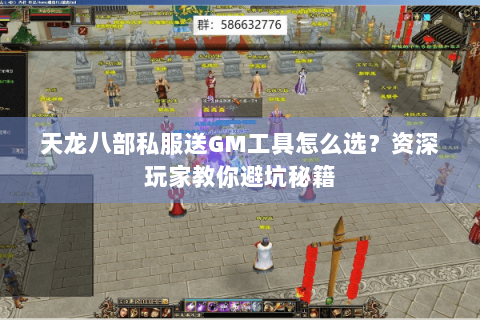 天龙八部私服送GM工具怎么选？资深玩家教你避坑秘籍