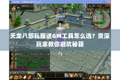 天龙八部私服送GM工具怎么选？资深玩家教你避坑秘籍