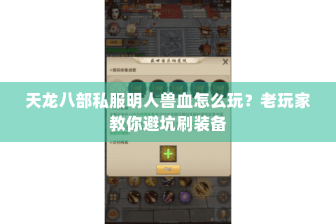 天龙八部私服明人兽血怎么玩？老玩家教你避坑刷装备