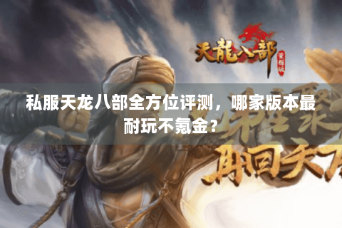 私服天龙八部全方位评测，哪家版本最耐玩不氪金？