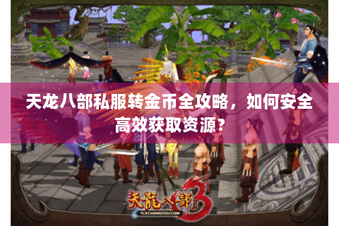 天龙八部私服转金币全攻略，如何安全高效获取资源？