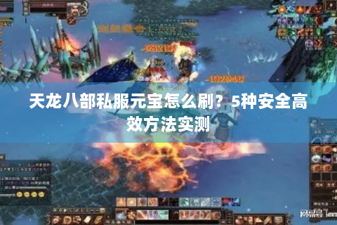 天龙八部私服元宝怎么刷？5种安全高效方法实测