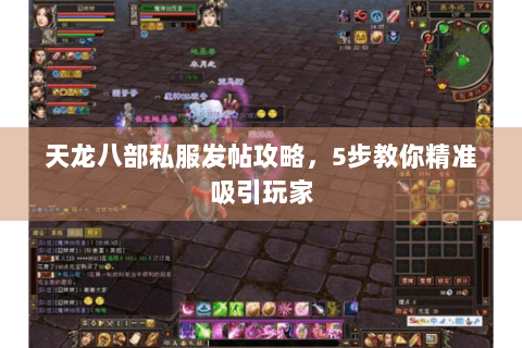 天龙八部私服发帖攻略，5步教你精准吸引玩家