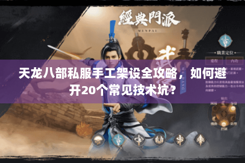 天龙八部私服手工架设全攻略，如何避开20个常见技术坑？