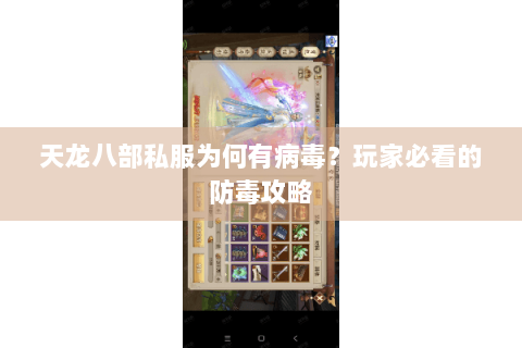天龙八部私服为何有病毒？玩家必看的防毒攻略