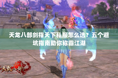 天龙八部剑指天下私服怎么选？五个避坑指南助你称霸江湖