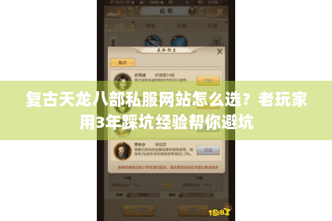 复古天龙八部私服网站怎么选？老玩家用3年踩坑经验帮你避坑