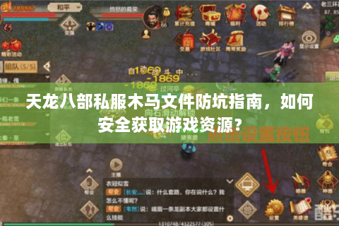 天龙八部私服木马文件防坑指南，如何安全获取游戏资源？