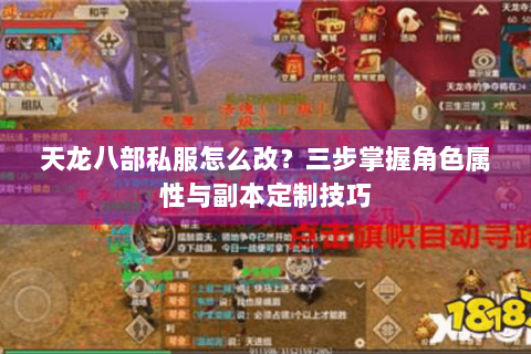 天龙八部私服怎么改？三步掌握角色属性与副本定制技巧