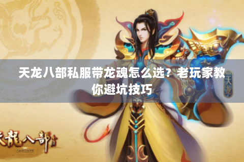 天龙八部私服带龙魂怎么选？老玩家教你避坑技巧