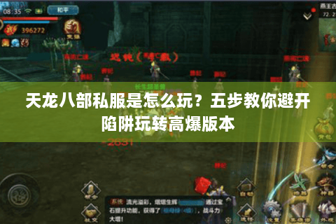天龙八部私服是怎么玩?五步教你避开陷阱玩转高爆版本 天龙八部私服是怎么玩?五步教你避开陷阱玩转高爆版本