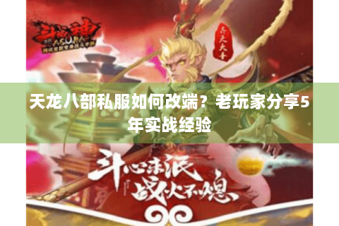 天龙八部私服如何改端？老玩家分享5年实战经验