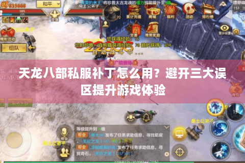 天龙八部私服补丁怎么用？避开三大误区提升游戏体验