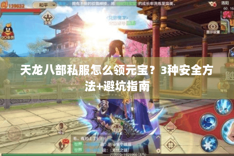 天龙八部私服怎么领元宝？3种安全方法+避坑指南