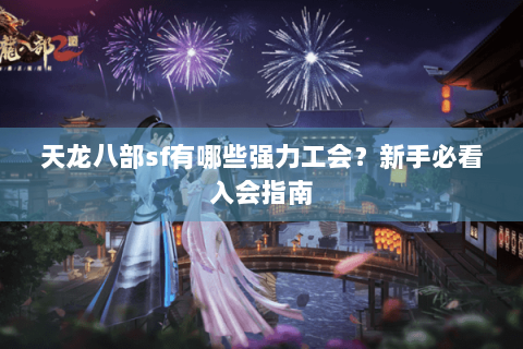 天龙八部sf有哪些强力工会？新手必看入会指南
