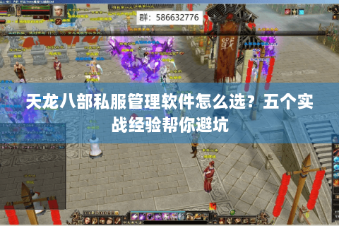 天龙八部私服管理软件怎么选？五个实战经验帮你避坑
