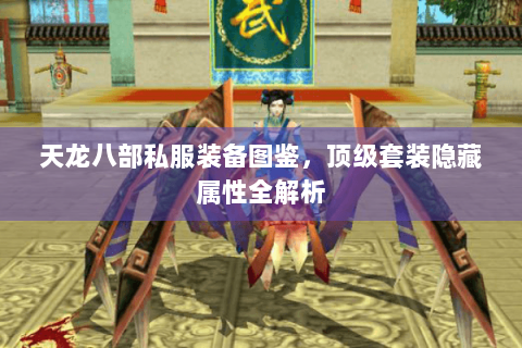 天龙八部私服装备图鉴，顶级套装隐藏属性全解析