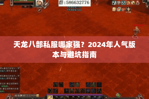 天龙八部私服哪家强？2024年人气版本与避坑指南