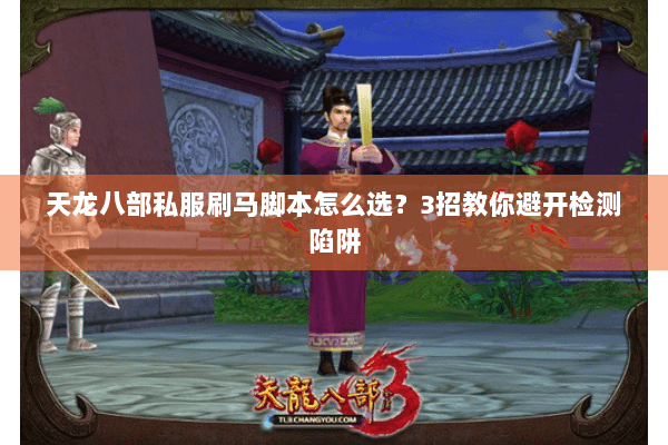天龙八部私服刷马脚本怎么选？3招教你避开检测陷阱