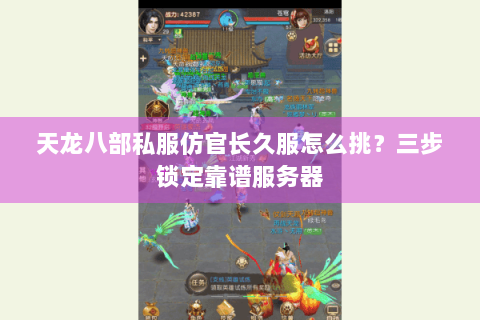天龙八部私服仿官长久服怎么挑？三步锁定靠谱服务器