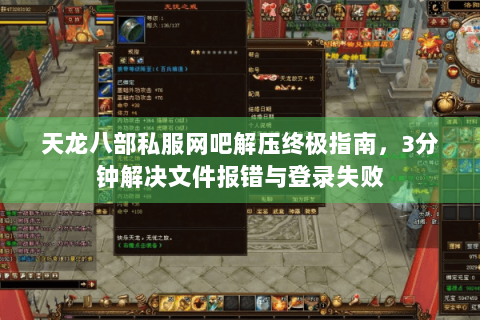 天龙八部私服网吧解压终极指南，3分钟解决文件报错与登录失败