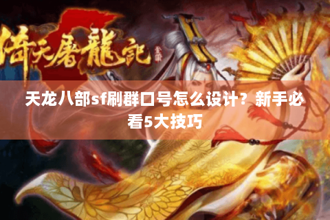 天龙八部sf刷群口号怎么设计？新手必看5大技巧